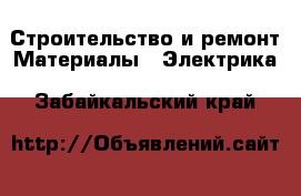 Строительство и ремонт Материалы - Электрика. Забайкальский край